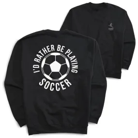 Soccer Crewneck Sweatshirt - I'd Rather Be Playing Soccer (Round) (Back Design) 